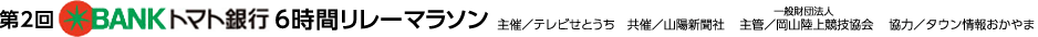 第2回トマト銀行6時間リレーマラソン　主催／テレビせとうち　共催／山陽新聞社 協力／タウン情報おかやま