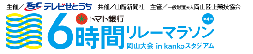 第4回トマト銀行6時間リレーマラソン岡山大会　in kankoスタジアム　主催／テレビせとうち　共催／山陽新聞社　主管／一般財団法人岡山陸上競技協会