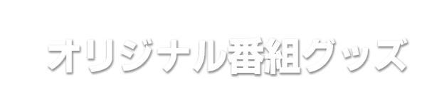 オリジナル番組グッズ