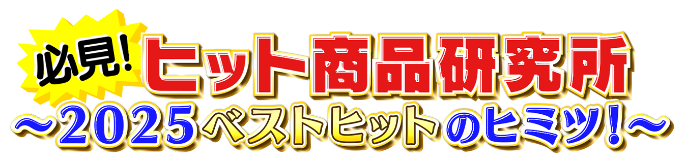 必見！ヒット商品研究所〜2025ベストヒットのヒミツ！〜