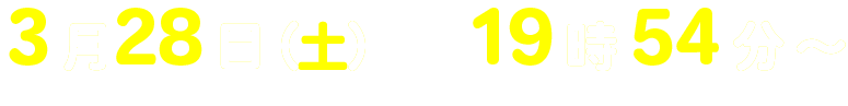 3月28日（土）　19時54分～20時54分