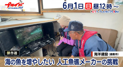 ６月１日（日）「傑作選・海の魚を増やしたい 人工漁礁メーカーの挑戦」