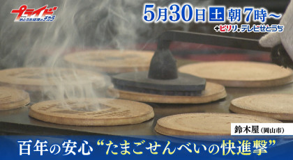 ５月３０日（土）放送「百年の安心　“たまごせんべい”の快進撃」
