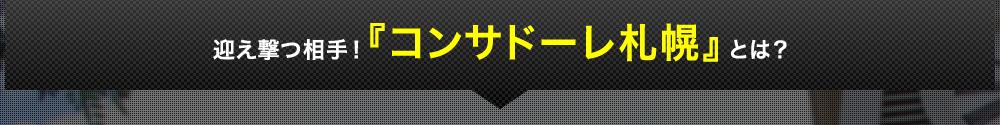 迎え撃つ相手！『コンサドーレ札幌』とは？