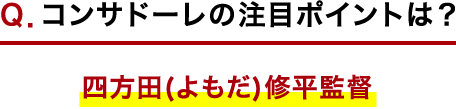 Ｑ．コンサドーレの注目ポイントは？ 四方田(よもだ)修平監督