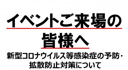 イベントにご来場の皆様へ（新型コロナウイルス等感染症の予防・拡散防止対策について）