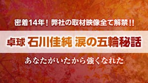 卓球・石川佳純 涙の五輪秘話 あなたがいたから強くなれた