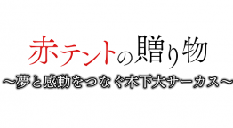 ザ・ドキュメンタリー　赤テントの贈り物～夢と感動をつなぐ木下大サーカス～