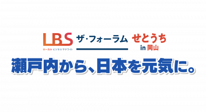 ＬＢＳザ・フォーラムせとうち ｉｎ 岡山 瀬戸内から、日本を元気に。