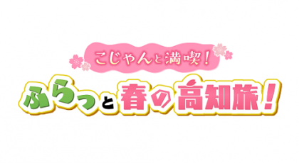 こじゃんと満喫！ふらっと春の高知旅！